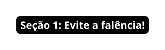 Seção 1 Evite a falência