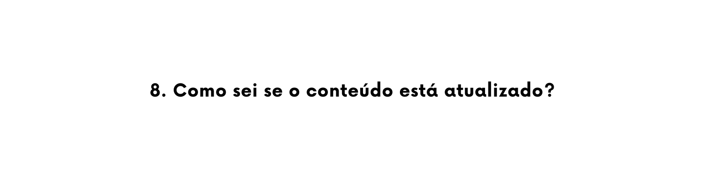 8 Como sei se o conteúdo está atualizado